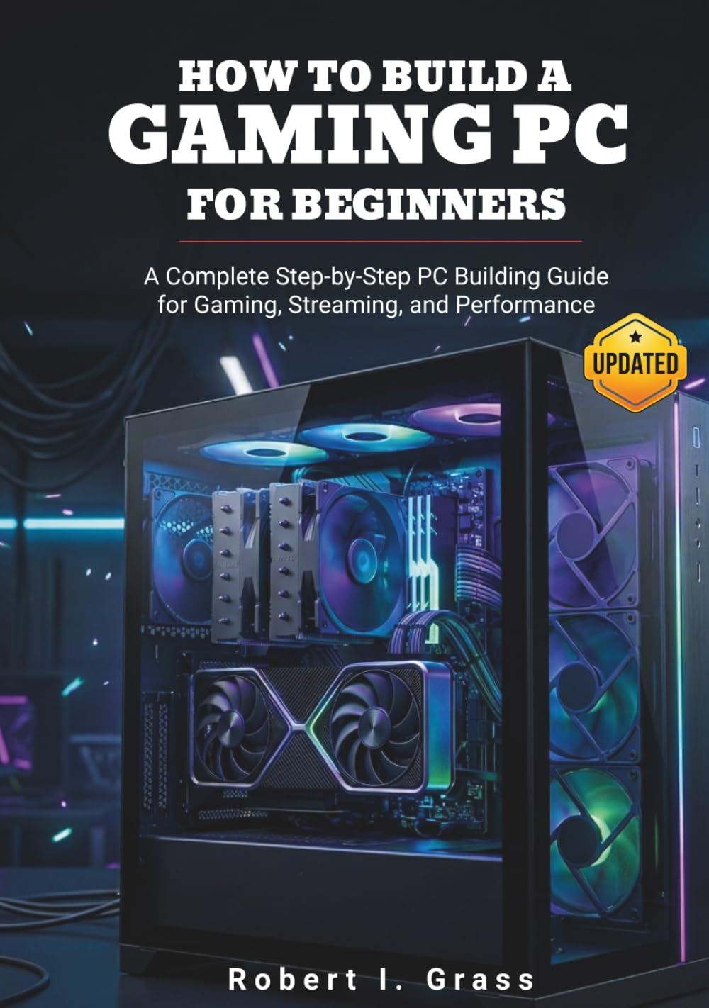How to Build a Gaming PC for Beginners: A Complete Step-by-Step PC Building Guide for Gaming, Streaming, and Performance