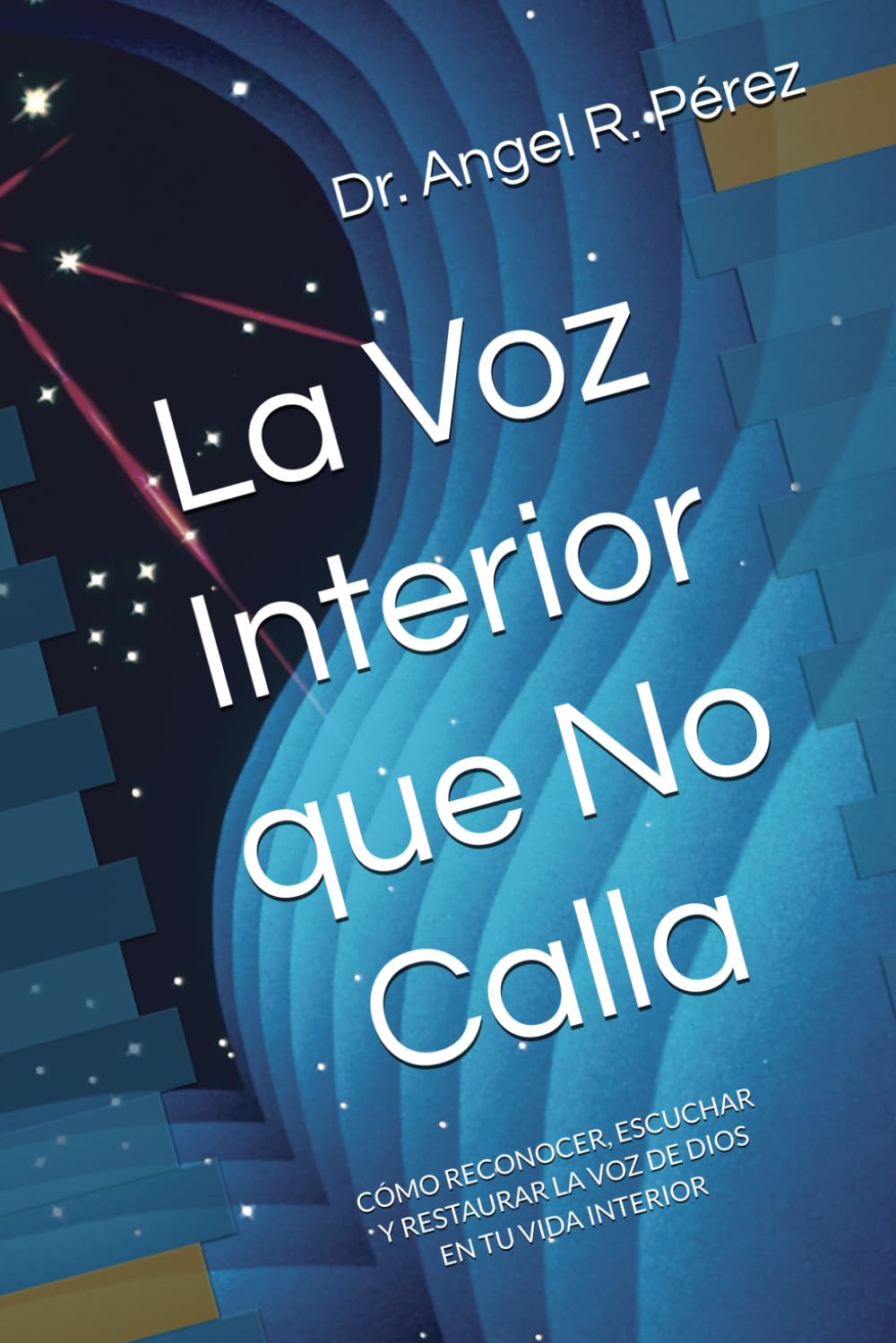 La Voz Interior que No Calla: CÓMO RECONOCER, ESCUCHAR Y RESTAURAR LA VOZ DE DIOS EN TU VIDA INTERIOR