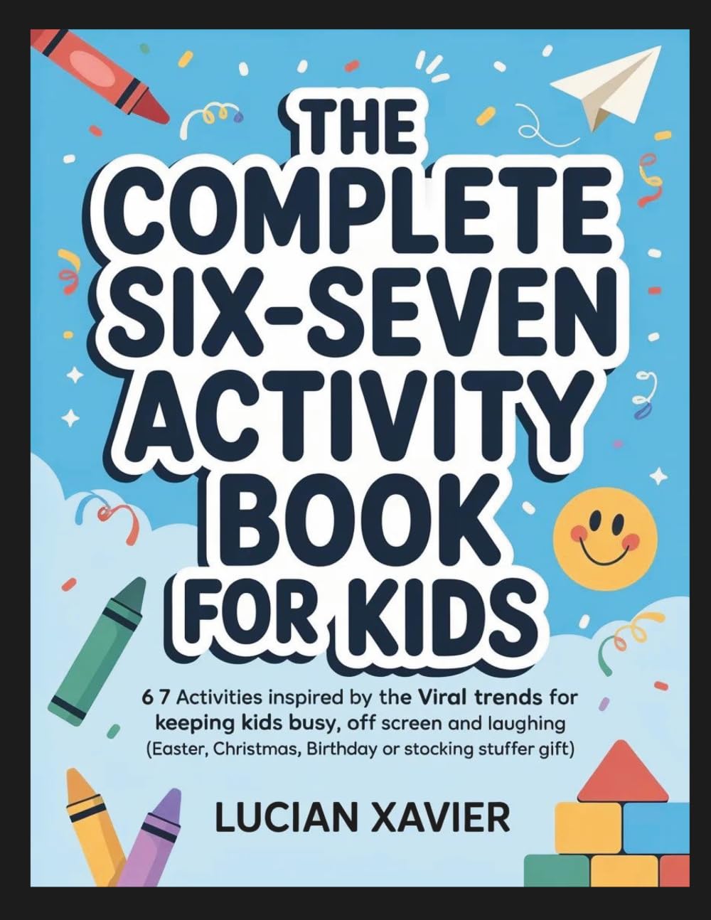 The Complete Six-Seven Activity Book for Kids: 6 7 Activities Inspired by the Viral Trends for Keeping Kids Busy, Off Screen and Laughing (Easter