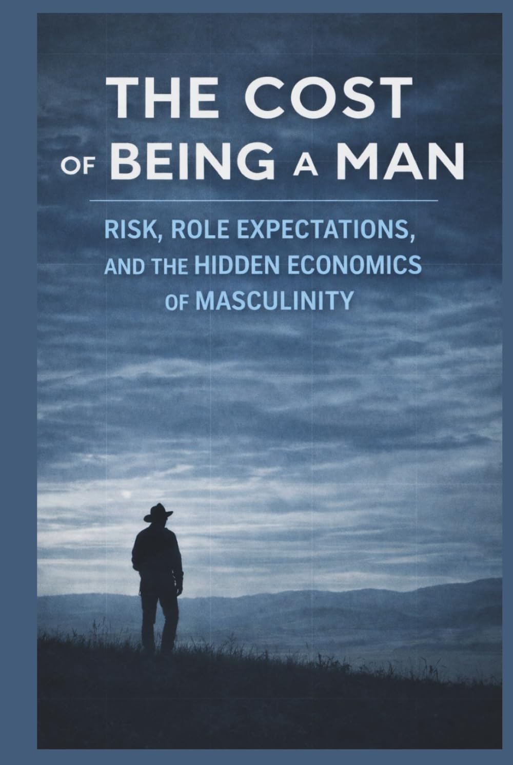 THE COST OF BEING A MAN: Risk, Role Expectations, and the Hidden Economics of Masculinity