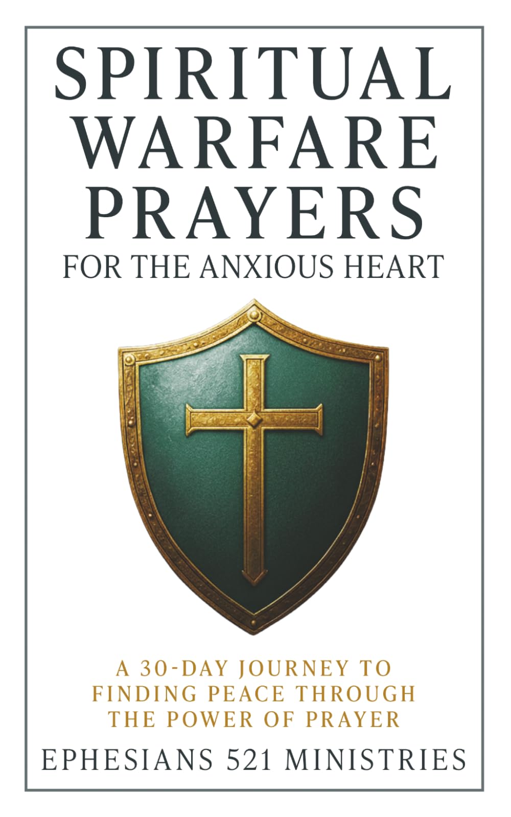 Spiritual Warfare Prayers for the Anxious Heart: A 30-Day Journey to Finding Peace Through the Power of Prayer