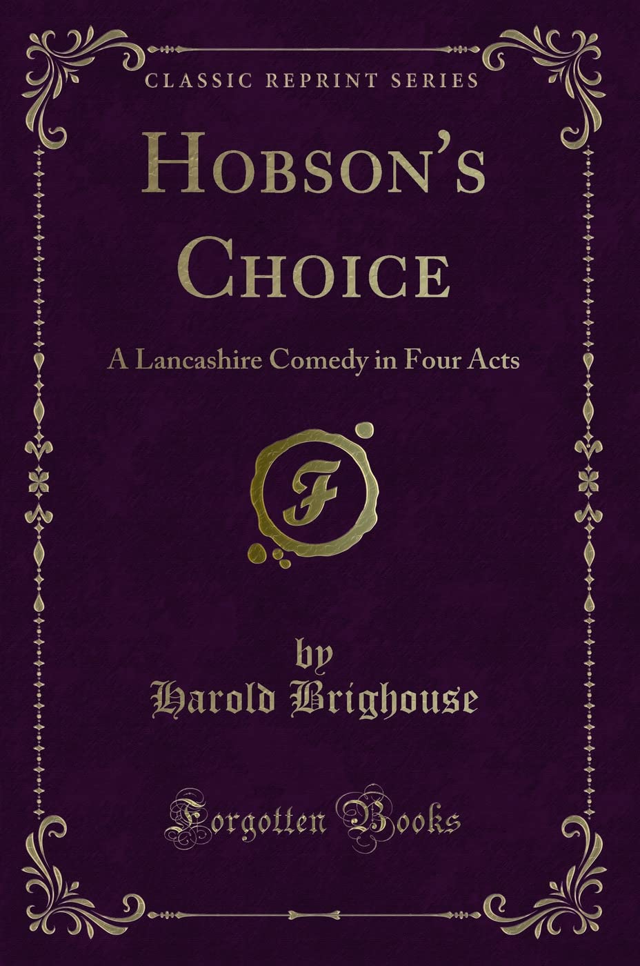 Hobson's Choice (Classic Reprint): A Lancashire Comedy in Four Acts: A Lancashire Comedy in Four Acts (Classic Reprint)