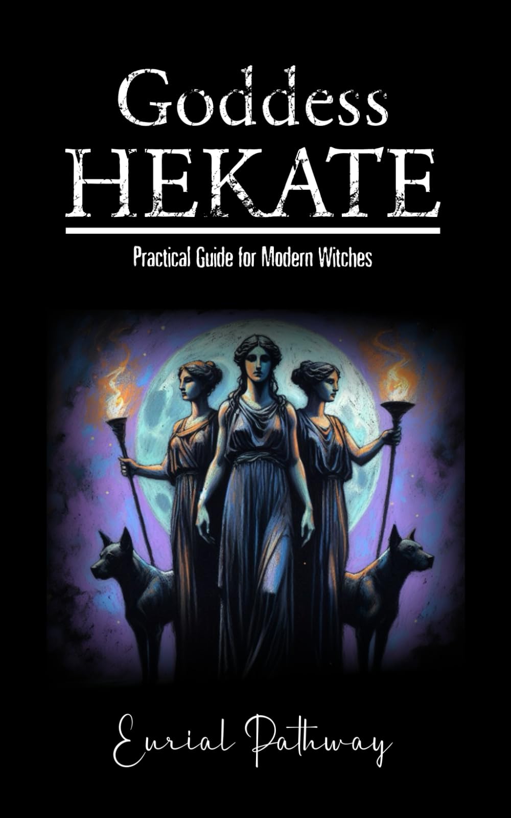 Goddess Hekate: Practical Guide for Modern Witches