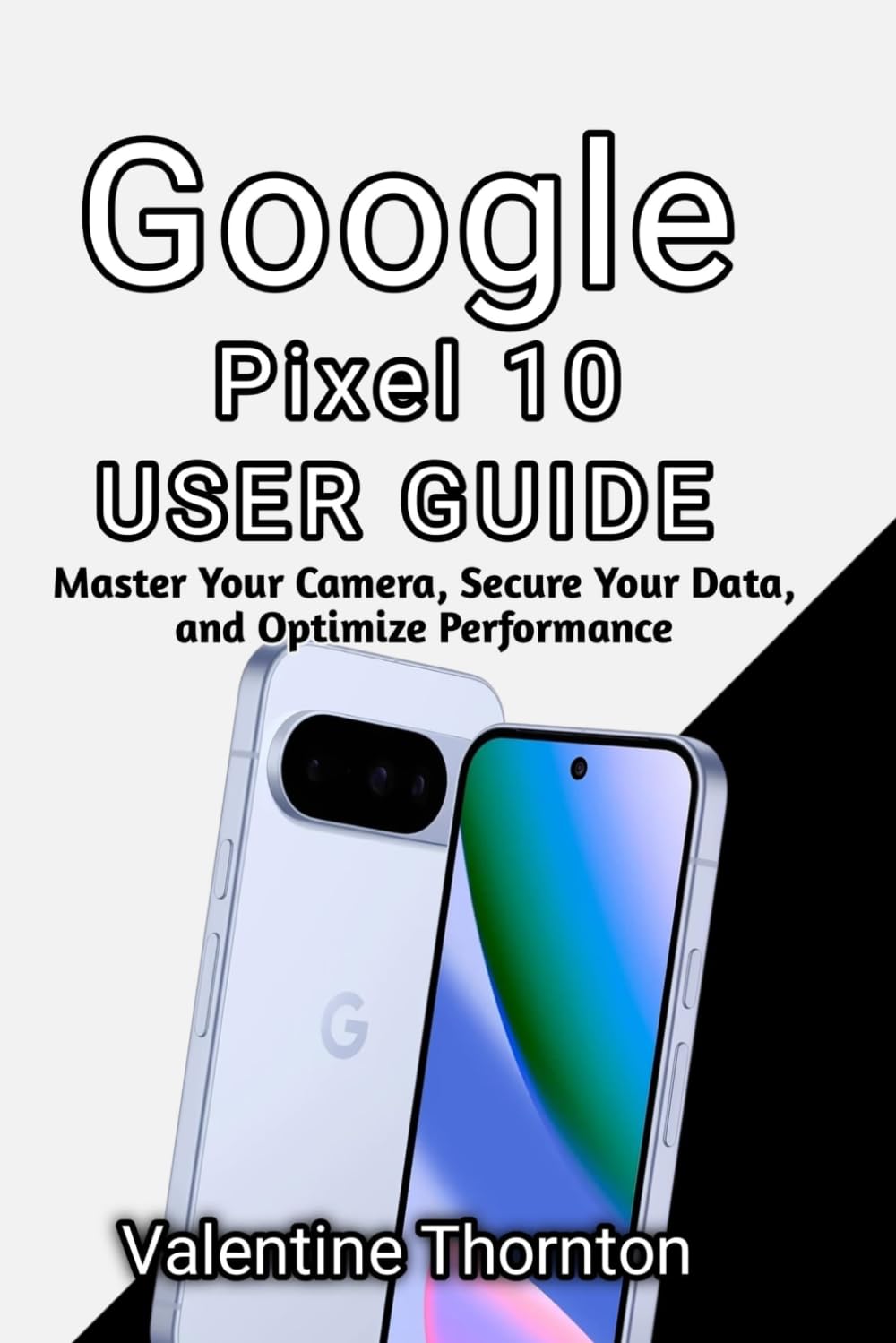 Google Pixel 10 User Guide: Master Camera, Secure Your Data, and Optimize Performance