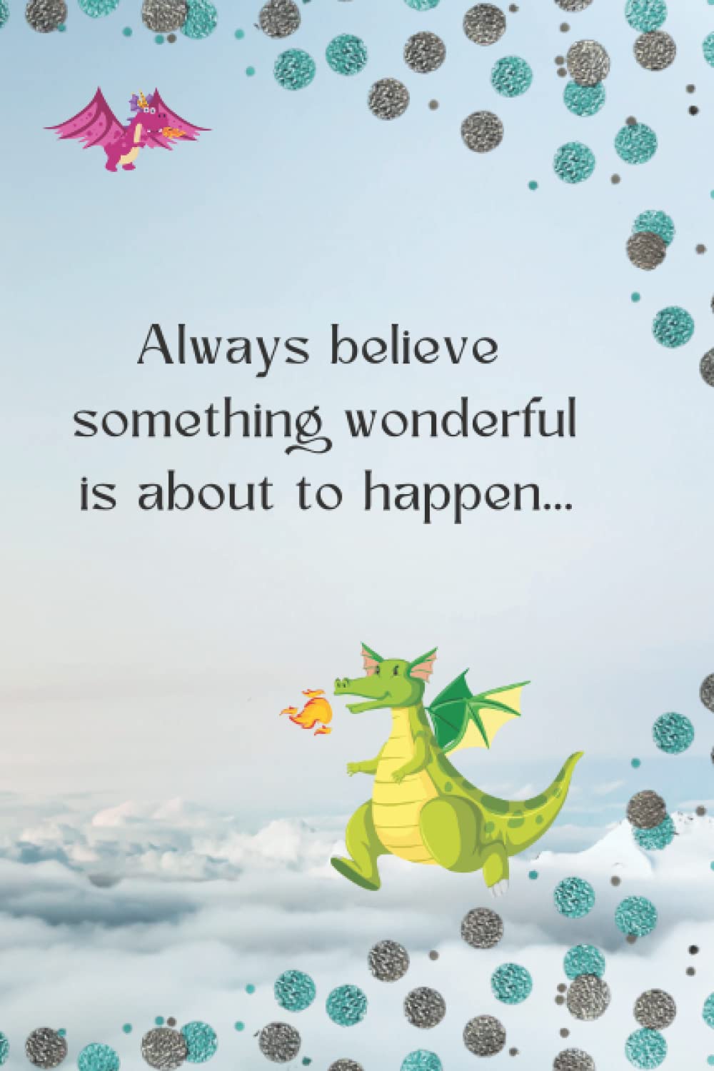 Always Believe Something Wonderful is About to Happen Journal: Journal