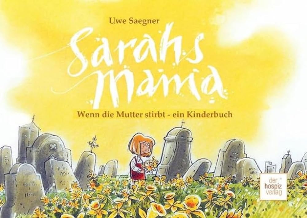 Sarahs Mama: Wenn die Mutter stirbt - ein Kinderbuch. Trost in der Erinnerung: Trauerarbeit mit Kindern. Vorlesebuch ab 5 Jahren besonders für Mädchen, die ihre Mama verloren haben