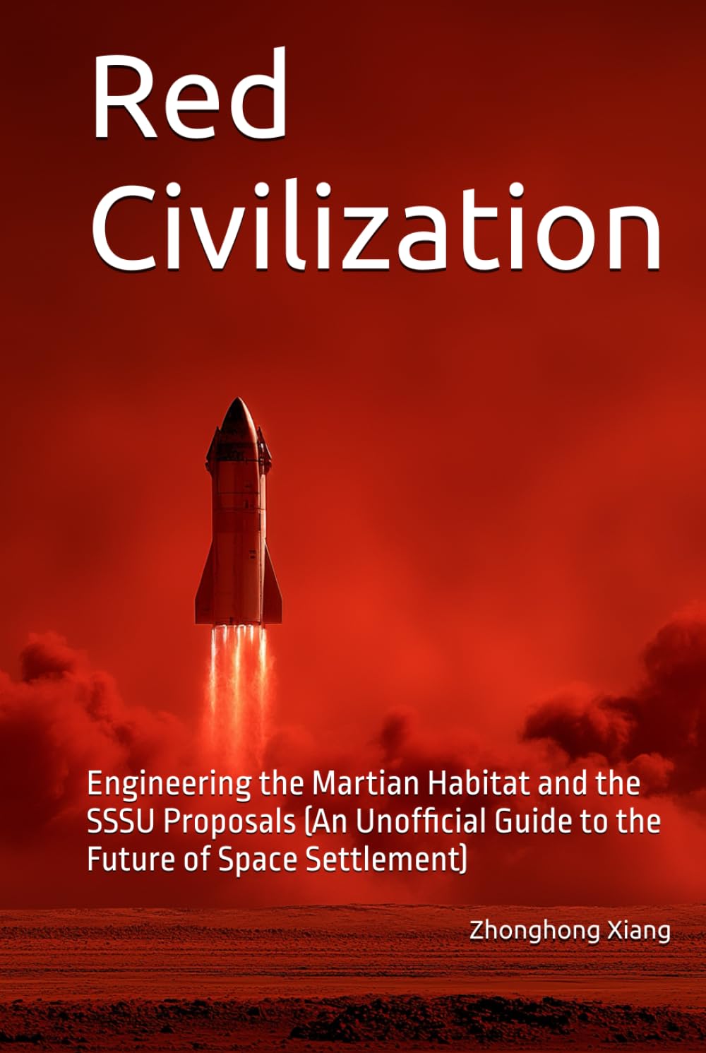 Red Civilization: Engineering the Martian Habitat and the SSSU Proposals (An Unofficial Guide to the Future of Space Settlement)