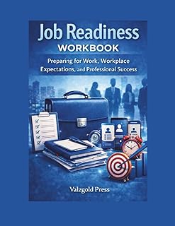 JOB READINESS WORKBOOK: Preparing for Work, Workplace Expectations, and Professional Success