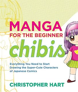 Manga for the Beginner Chibis: Everything You Need to Start Drawing the Super-Cute Characters of Japanese Comics (Christopher Hart's Manga for the Beginner)