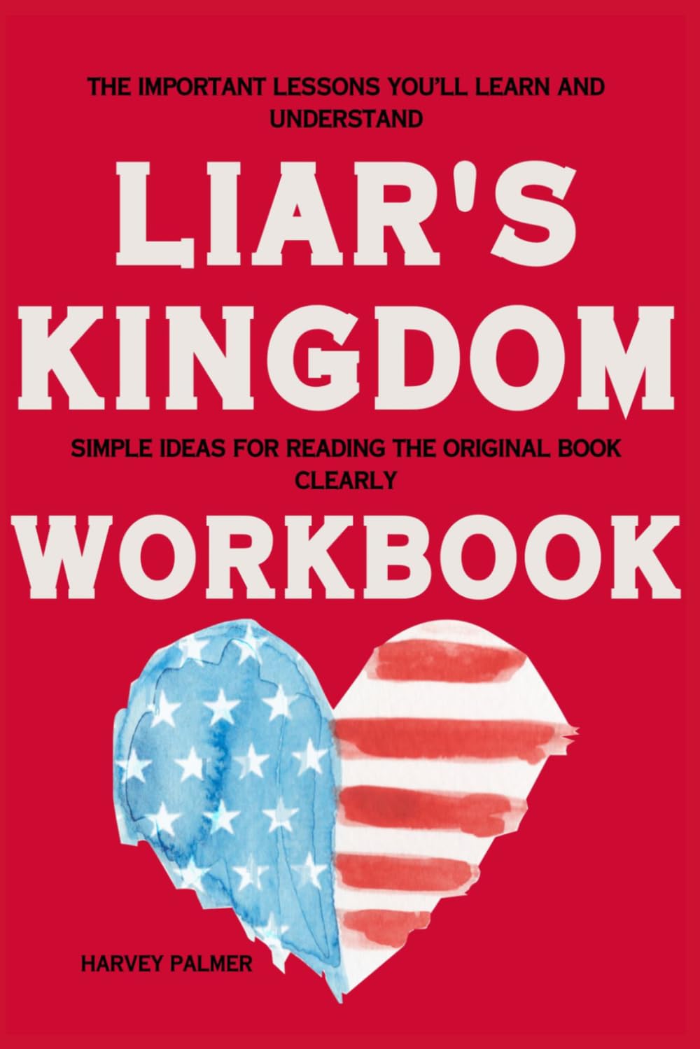 The Important Lessons You’ll Learn and Understand Liar's Kingdom: Simple Ideas for Reading the Original Book Clearly