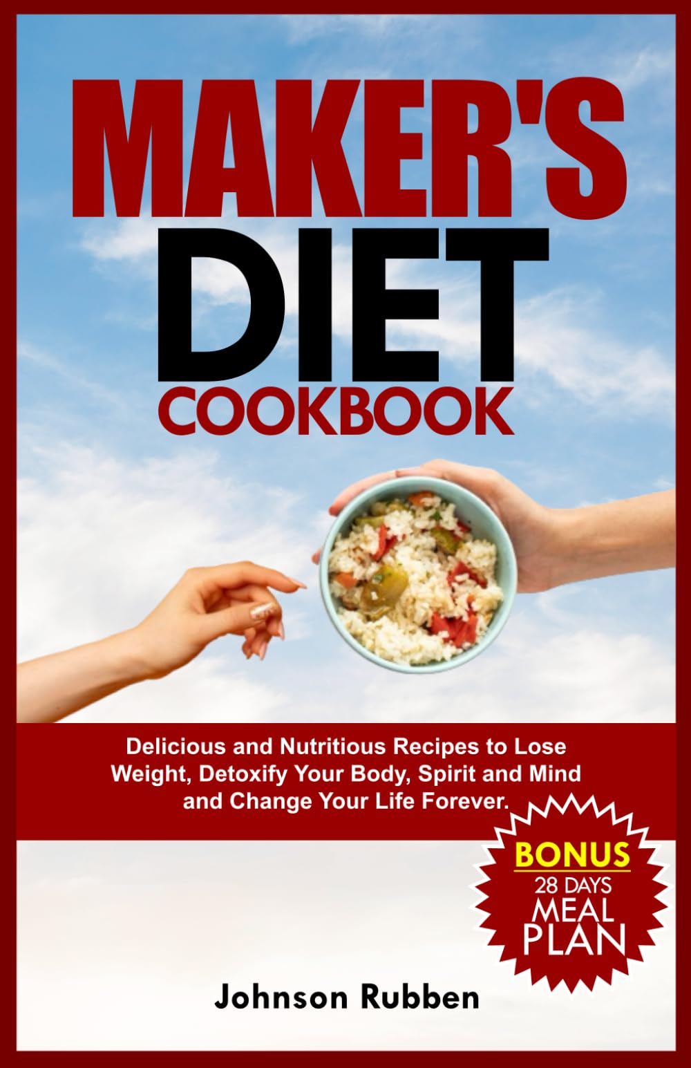 MAKER’S DIET COOKBOOK: Delicious and Nutritious Recipes to Lose Weight, Detoxify Your Body, Spirit and Mind and Change Your Life Forever.