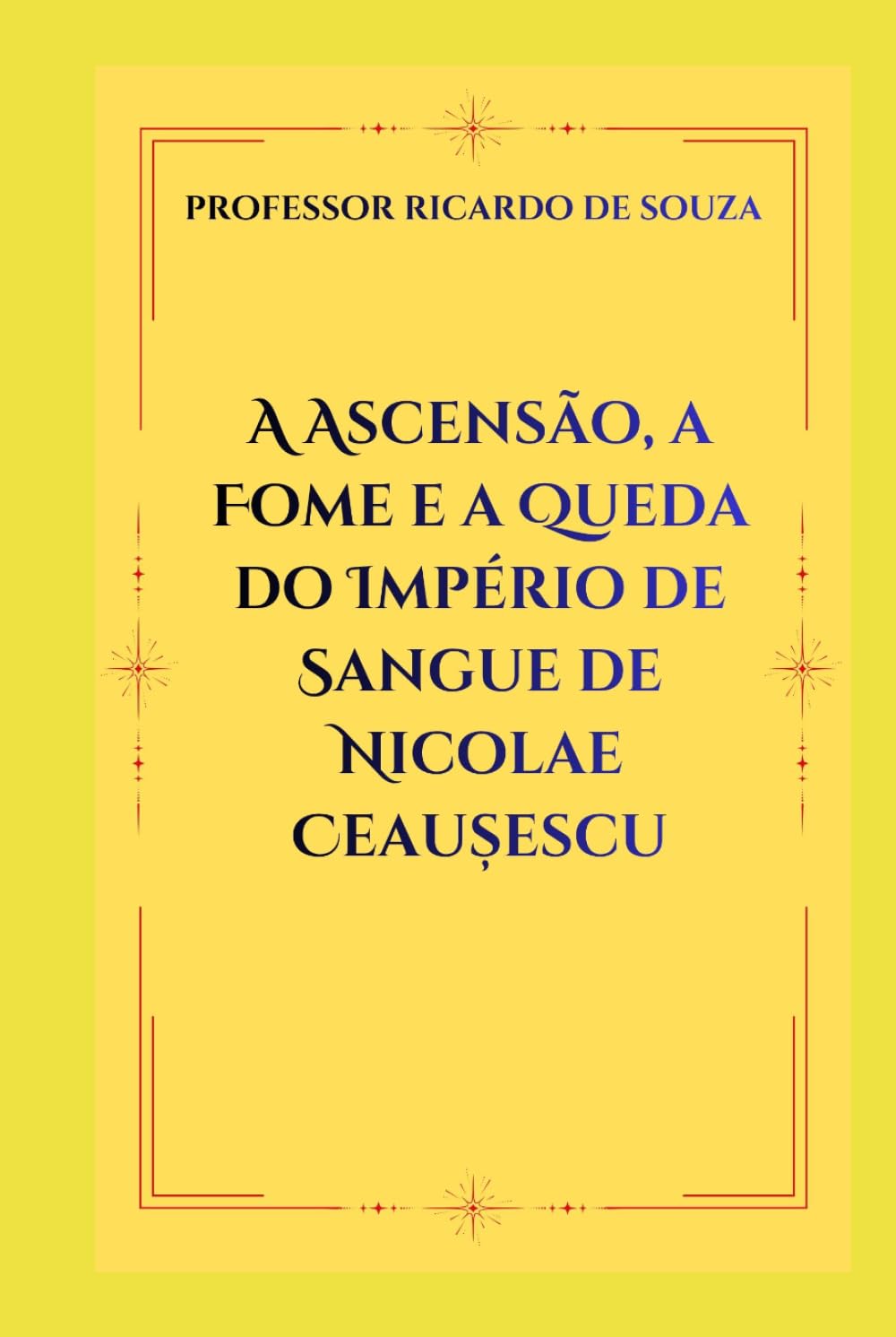 A Ascensão, a Fome e a Queda do Império de Sangue de Nicolae Ceaușescu