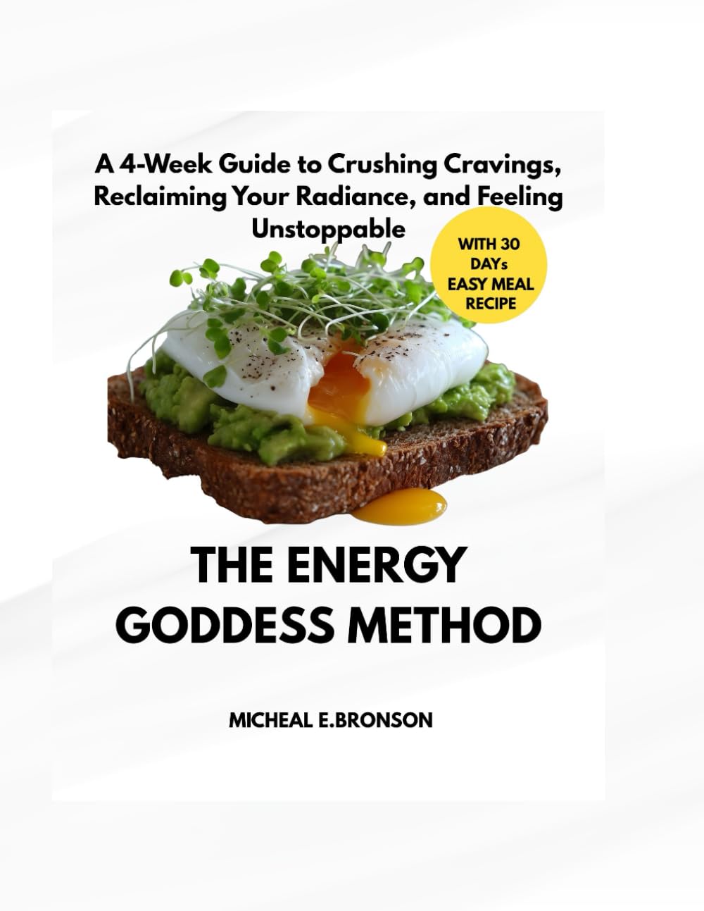 THE ENERGY GODDESS METHOD: A 4-Week Guide to Crushing Cravings, Reclaiming Your Radiance, and Feeling Unstoppable