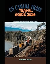 CN CANADA TRAIN TRAVEL GUIDE 2026: A Complete Guide to Exploring Canada by Rail (The Train Traveler Series)