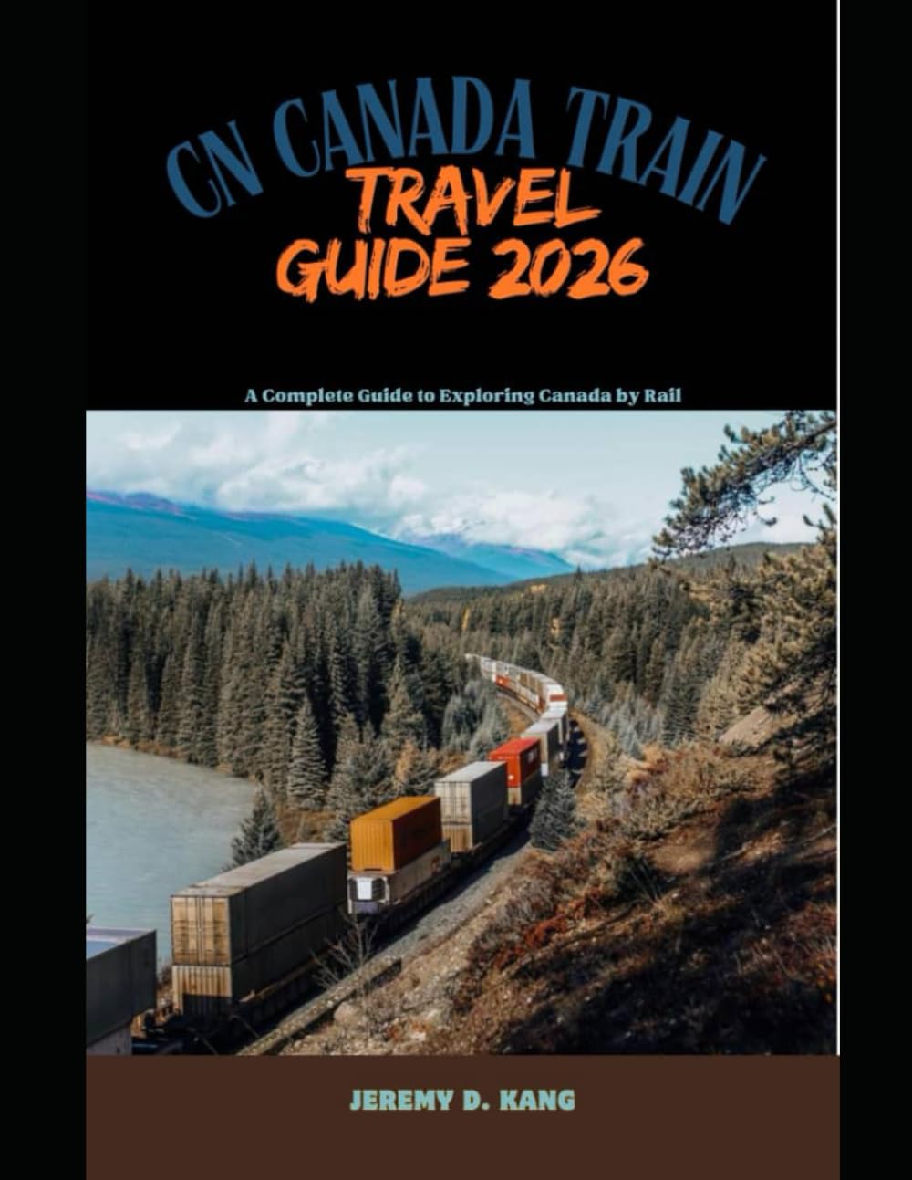 CN CANADA TRAIN TRAVEL GUIDE 2026: A Complete Guide to Exploring Canada by Rail (The Train Traveler Series)