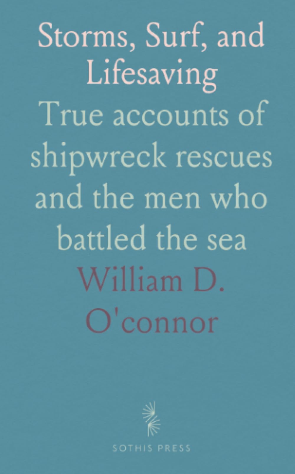Storms, Surf, and Lifesaving: True accounts of shipwreck rescues and the men who battled the sea