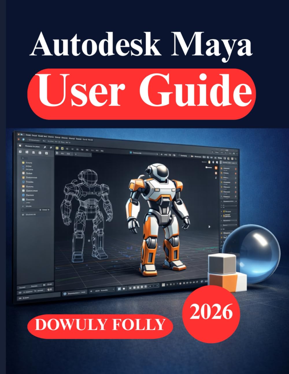 Autodesk Maya User Guide: Beginner’s Design to 3D Modeling and Animation