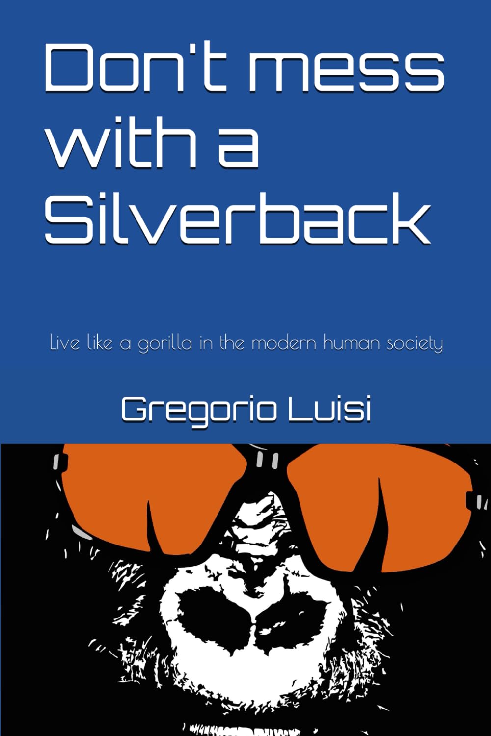 Don't mess with a Silverback: Live like a gorilla in the modern human society