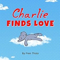 Charlie Finds Love: Teach Kids about Compassion and Morals! (Children's Bedtime Picture Story) 1795352019 Book Cover