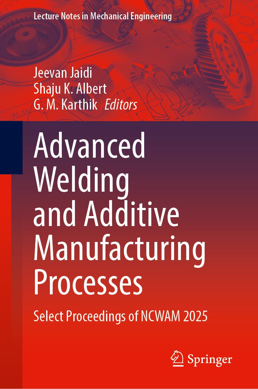 Advanced Welding and Additive Manufacturing Processes: Select Proceedings of NCWAM 2025 (Lecture Notes in Mechanical Engineering)