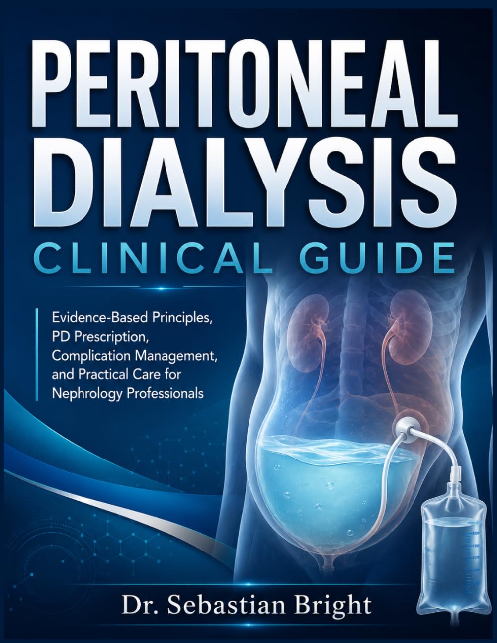 Peritoneal Dialysis Clinical Guide: Evidence-Based Principles, PD Prescription, Complication Management, and Practical Care for Nephrology Professionals