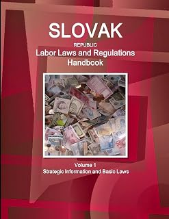 Slovak Republic Labor Laws and Regulations Handbook Volume 1 Strategic Information and Basic Laws (World Business Law Library)