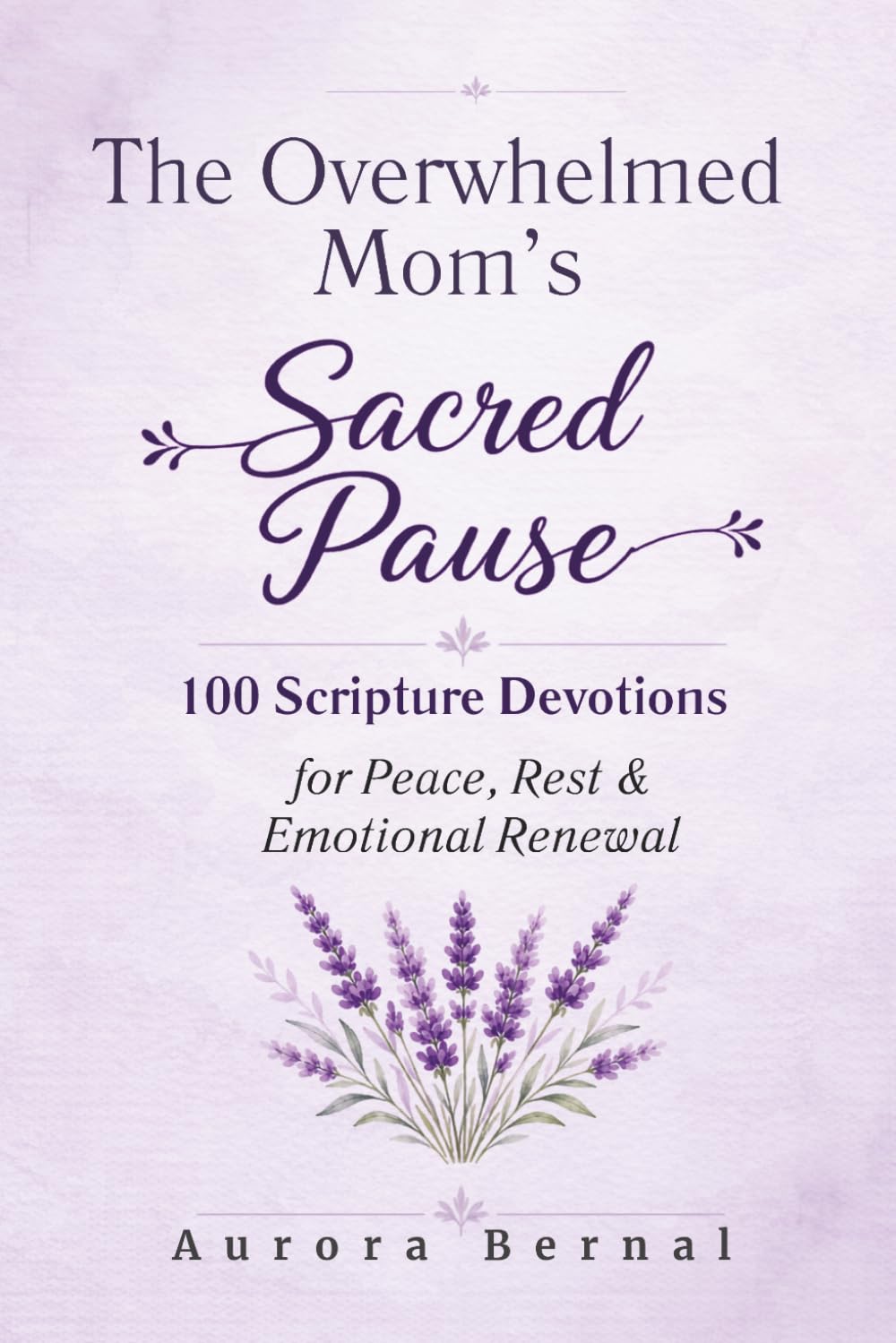 The Overwhelmed Mom's Sacred Pause: 100 Daily Scripture Devotions for Peace, Rest & Emotional Renewal