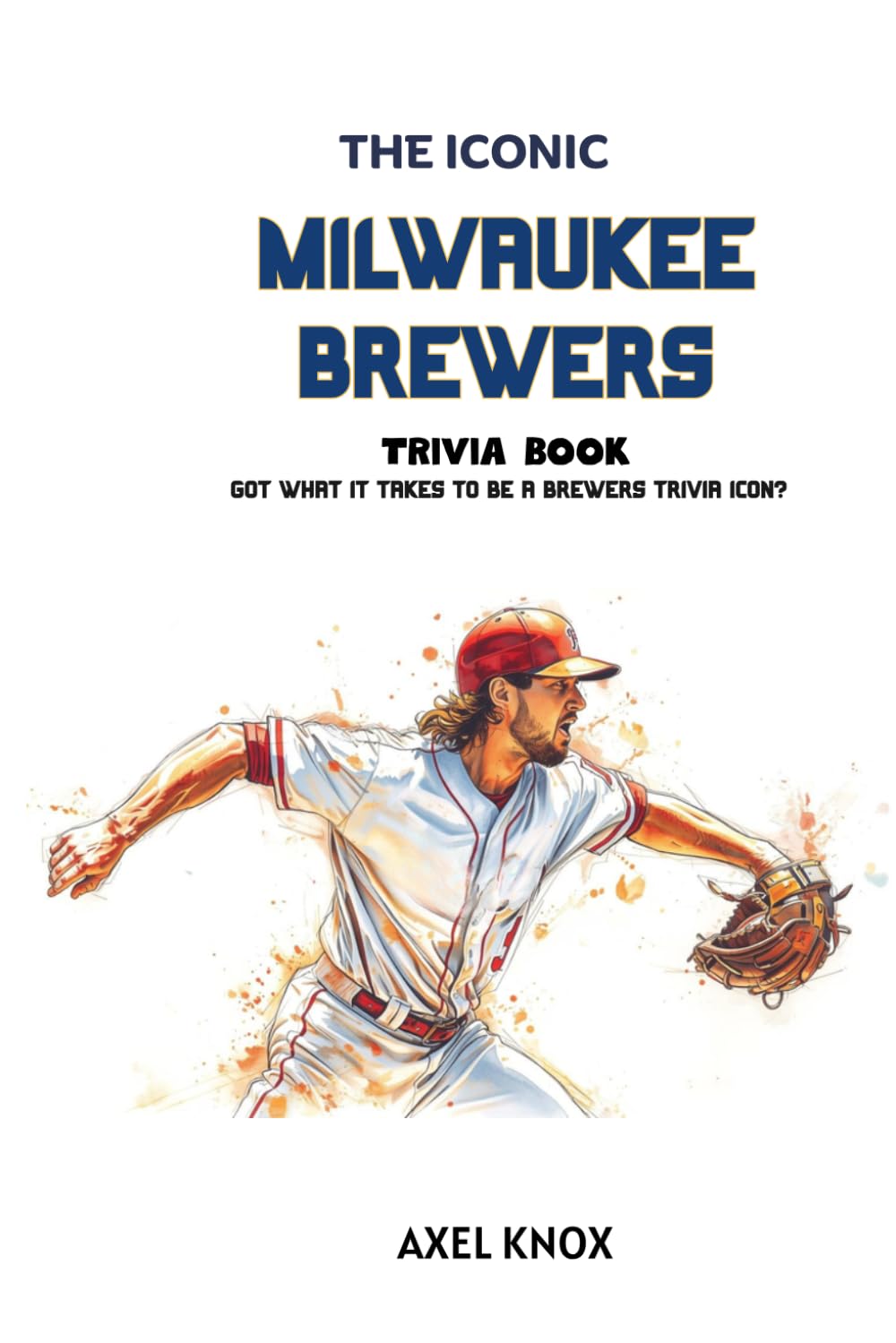 Milwaukee Brewers: The Iconic Milwaukee Brewers Trivia Book (The Iconic Sports Trivia Collection)