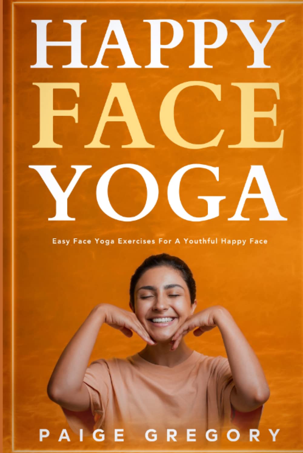 Happy Face Yoga: Easy Face Yoga Exercises for A Youthful, Happy Face