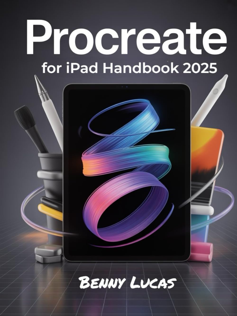 Procreate for iPad Handbook 2025: A Comprehensive Guide to Installing and Utilizing the Procreate Software for Calligraphy, Digital Painting, and Much More from Novices to Experts