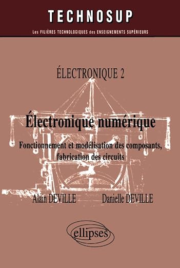 Electronique numérique - Fonctionnement et modélisation des composants, fabrication des circuits - Electronique 2 - Niveau B (Technosup) (French Edition)