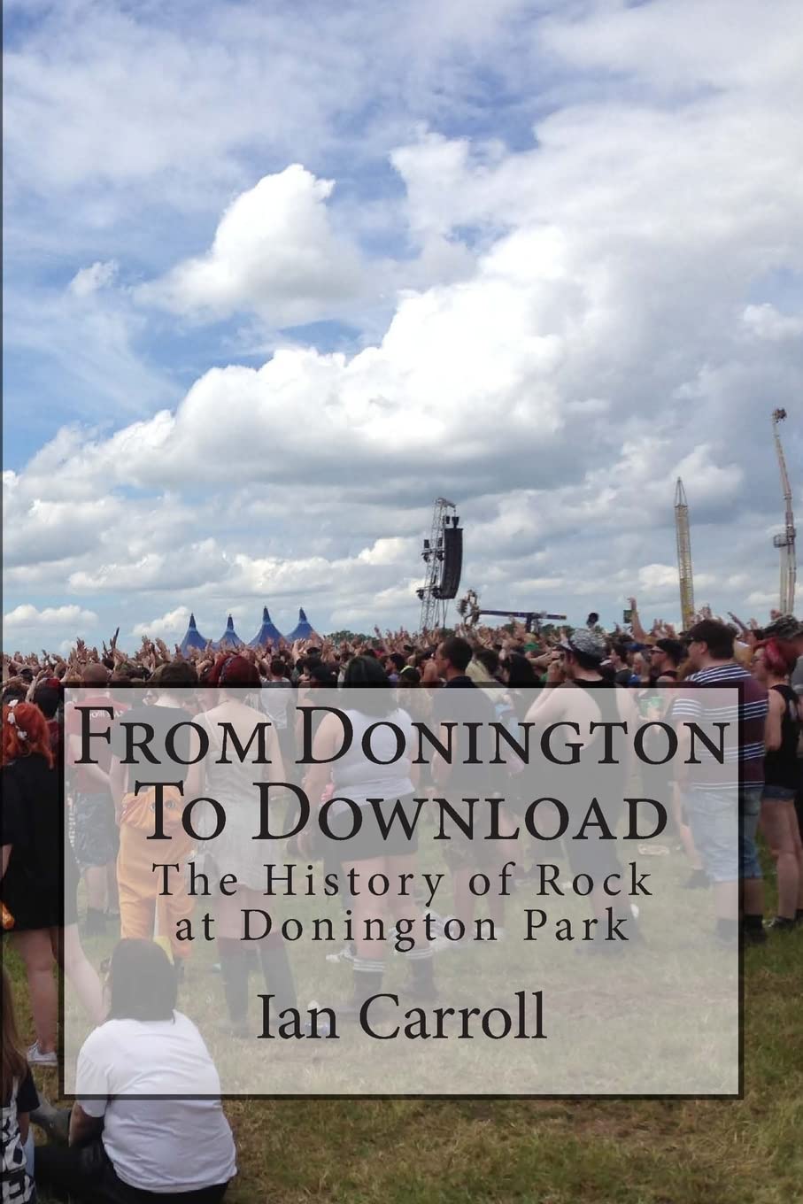 From Donington To Download: The History of Rock at... - Carroll, Mr Ian