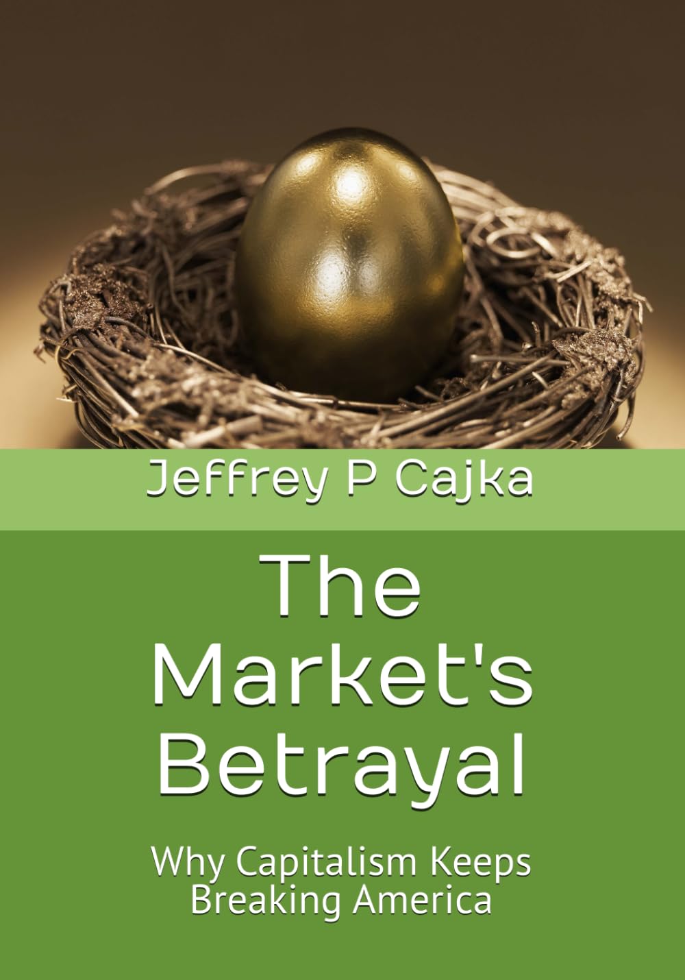 The Market's Betrayal: Why Capitalism Keeps Breaking America