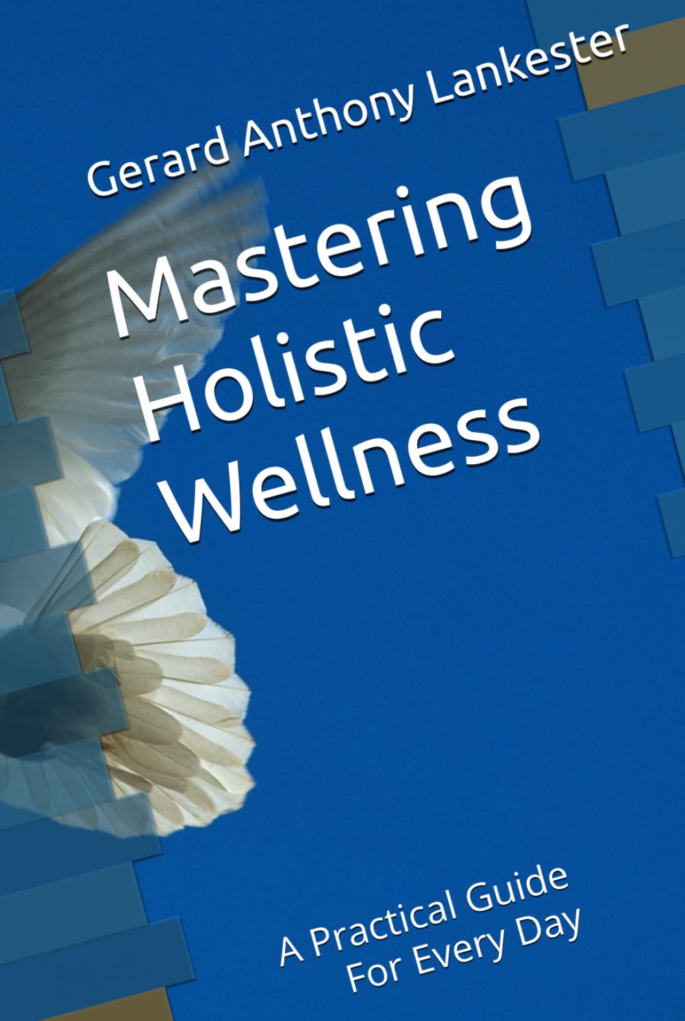 Mastering Holistic Wellness: A Practical Guide For Every Day