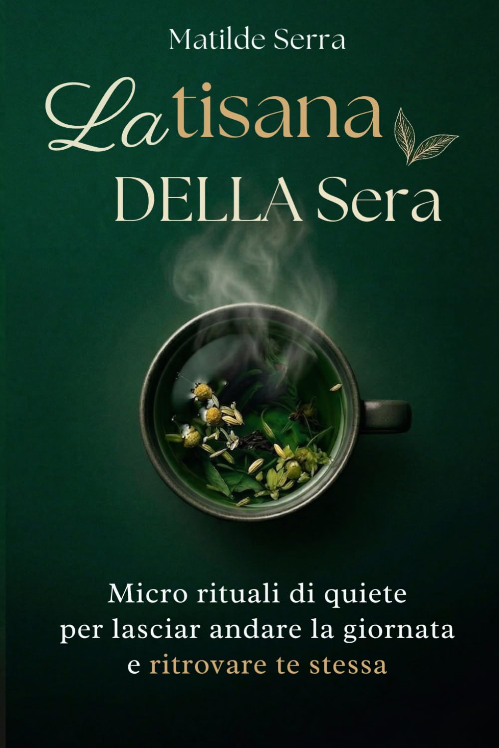 La tisana della sera: Micro rituali di quiete per lasciar andare la giornata e ritrovare te stessa