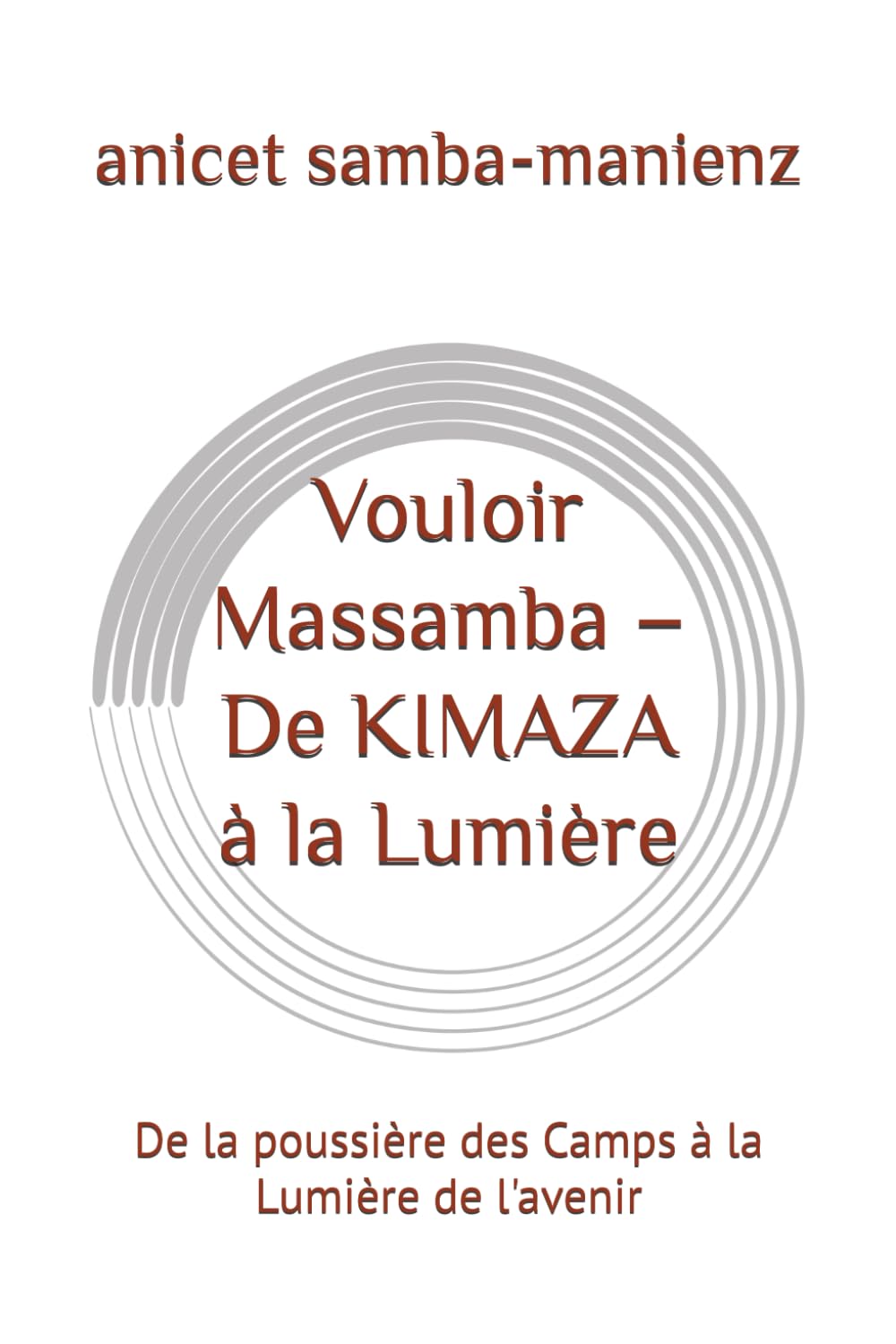 Vouloir Massamba – De KIMAZA à la Lumière: De la poussière des Camps à la Lumière de l'avenir