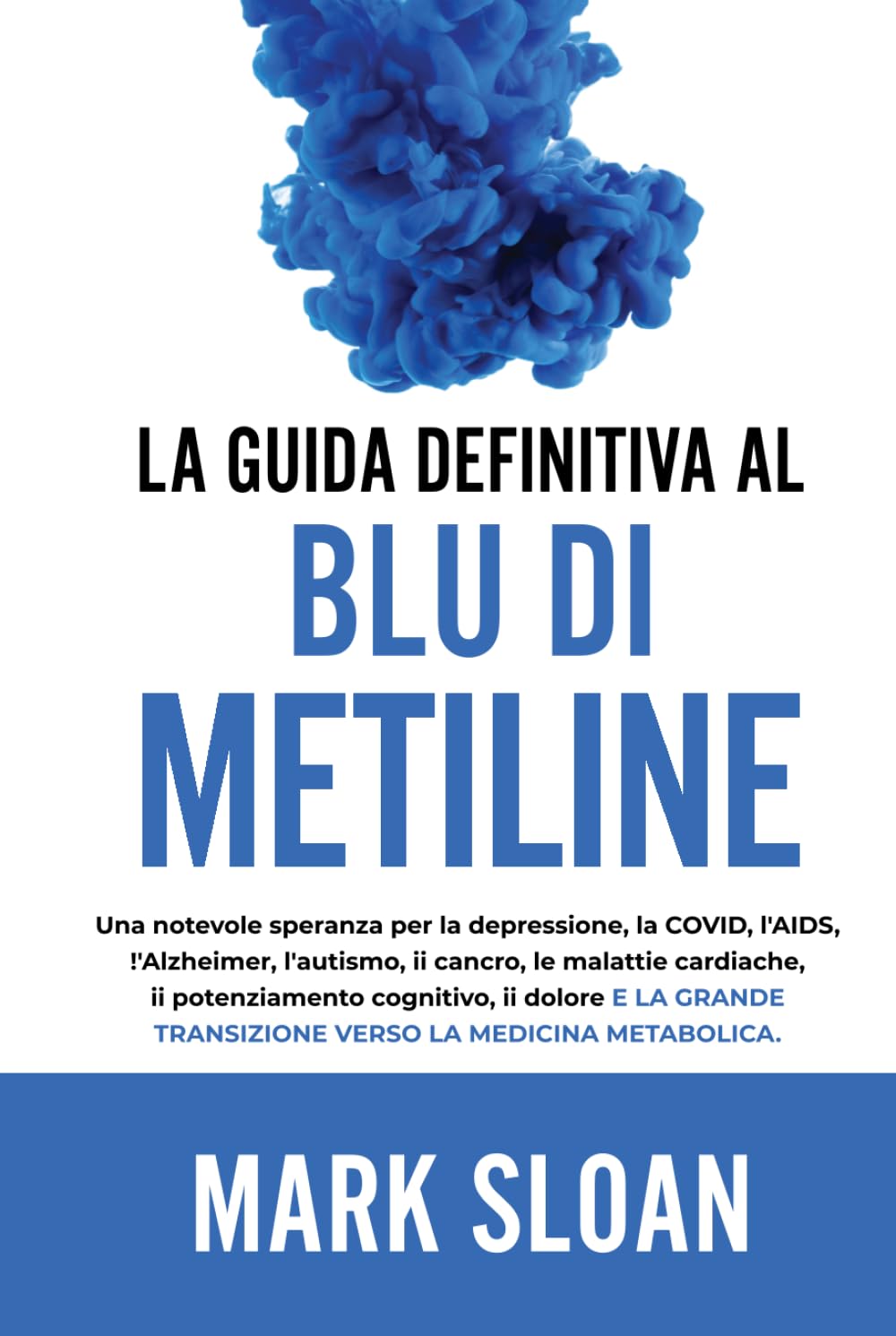 La guida definitiva al blu di metilene: Una notevole speranza per la depressione, la COVID, l'AIDS e altri virus, l'Alzheimer, l'autismo, il cancro, ... transizione verso la medicina metabolica