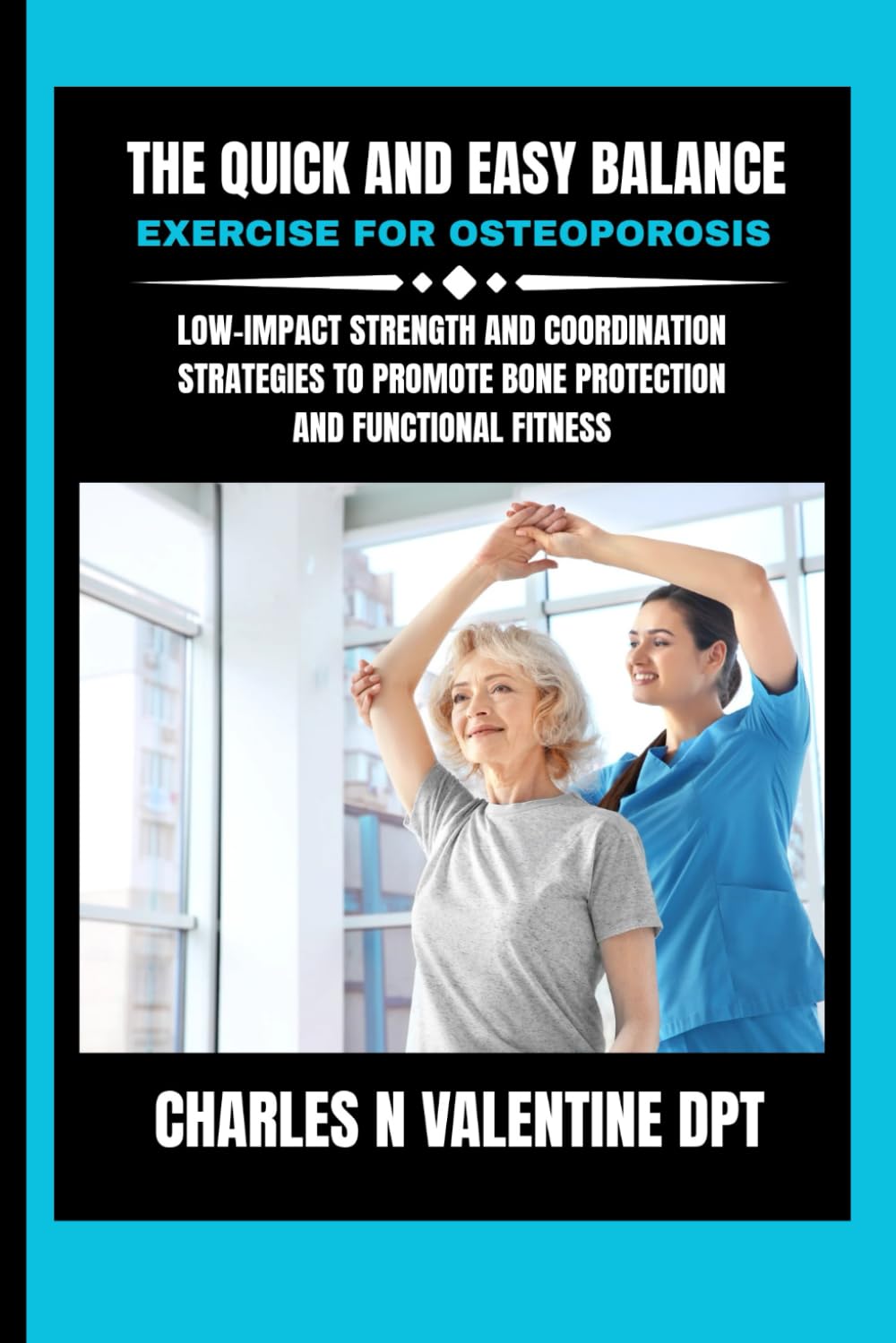 The Quick and Easy Balance exercise for osteoporosis: Low-Impact Strength and Coordination Strategies to Promote Bone Protection and Functional ... N. Valentine DPT Fitness Routine Series)