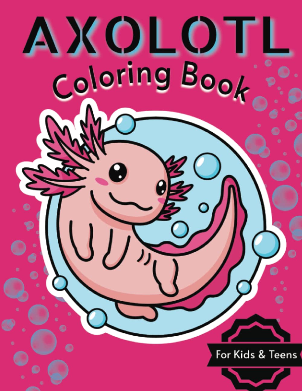 AXOLOTL COLORING BOOK for Kids & Teens: Super Cute and Relaxing Axolotl Coloring Book Featuring 32 Pages Of Axolotl Themed Fun Illustrations To Color