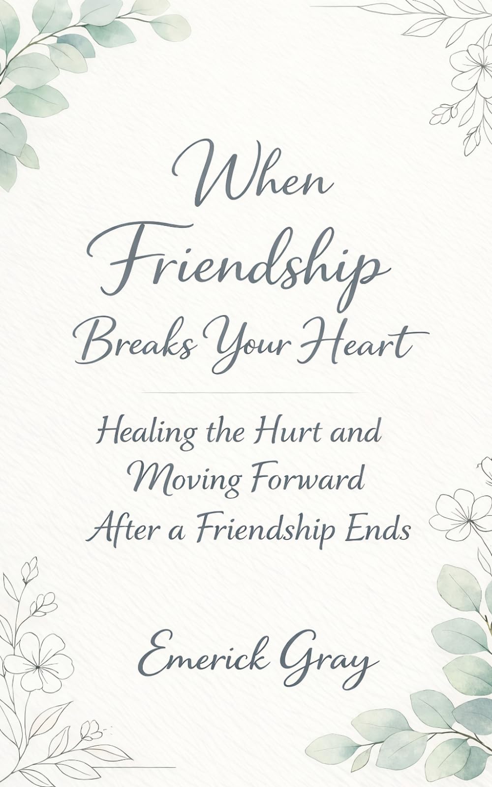 When Friendship Breaks Your Heart: Healing the Hurt and Moving Forward After a Friendship Ends