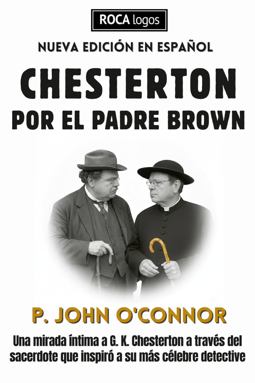 CHESTERTON POR EL PADRE BROWN: Una mirada íntima a G. K. Chesterton a través del sacerdote que inspiró a su más célebre detective
