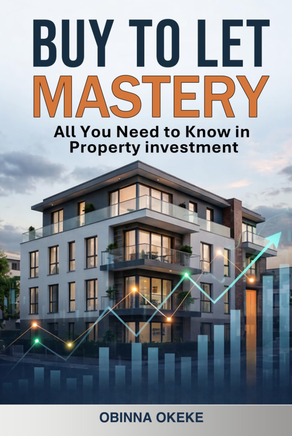 Buy to Let Mastery: All You Need to Know in Property investment