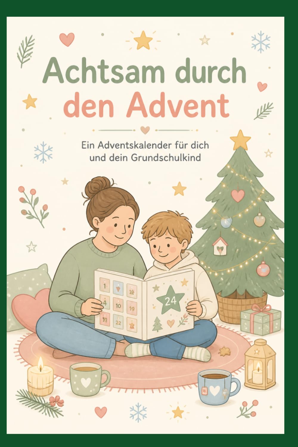 Achtsam durch den Advent - Ein Adventskalender für dich und dein Grundschulkind (Achtsamkeit-Adventskalender)