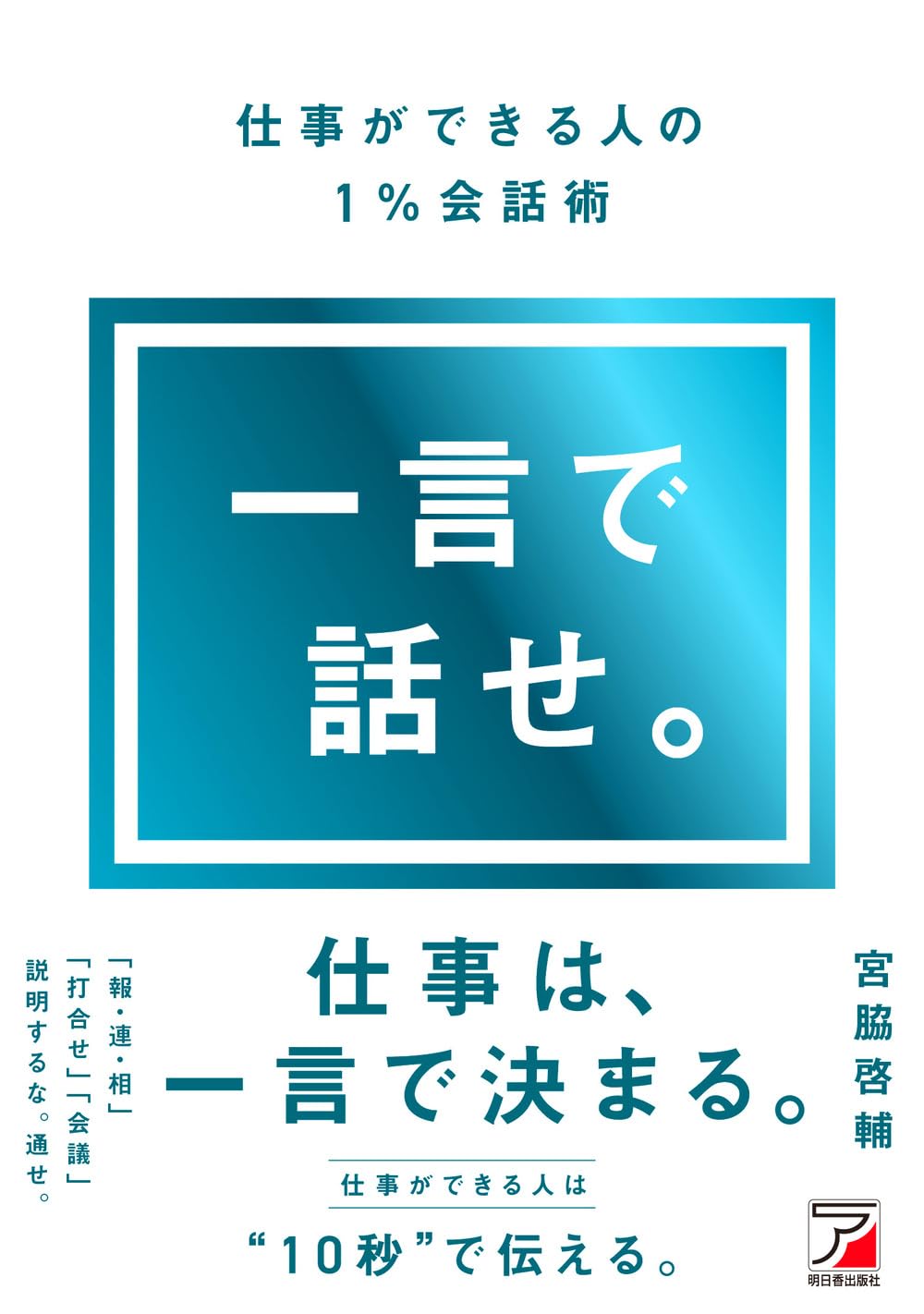 仕事ができる人は、なぜ「この話し方」をするのか? 一言で話せ。 仕事ができる人の1%会話術 | 宮脇 啓輔 |本 | 通販 | Amazon