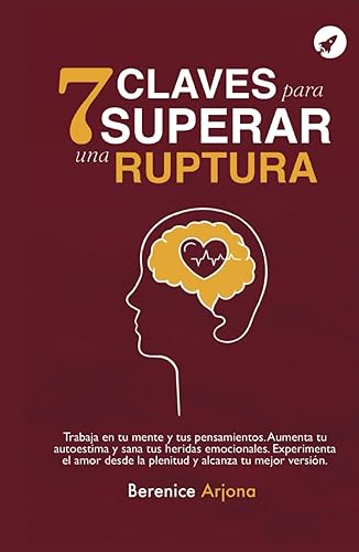 7 Claves Para Superar Una Ruptura: Trabaja En Tus Pensamientos . Aumenta Tu Autoestima Y Sana Tus Heridas Emocionales. Experimenta El Amor Desde La ... Y Alcanza Tu Mejor Versión (Spanish Edition)
