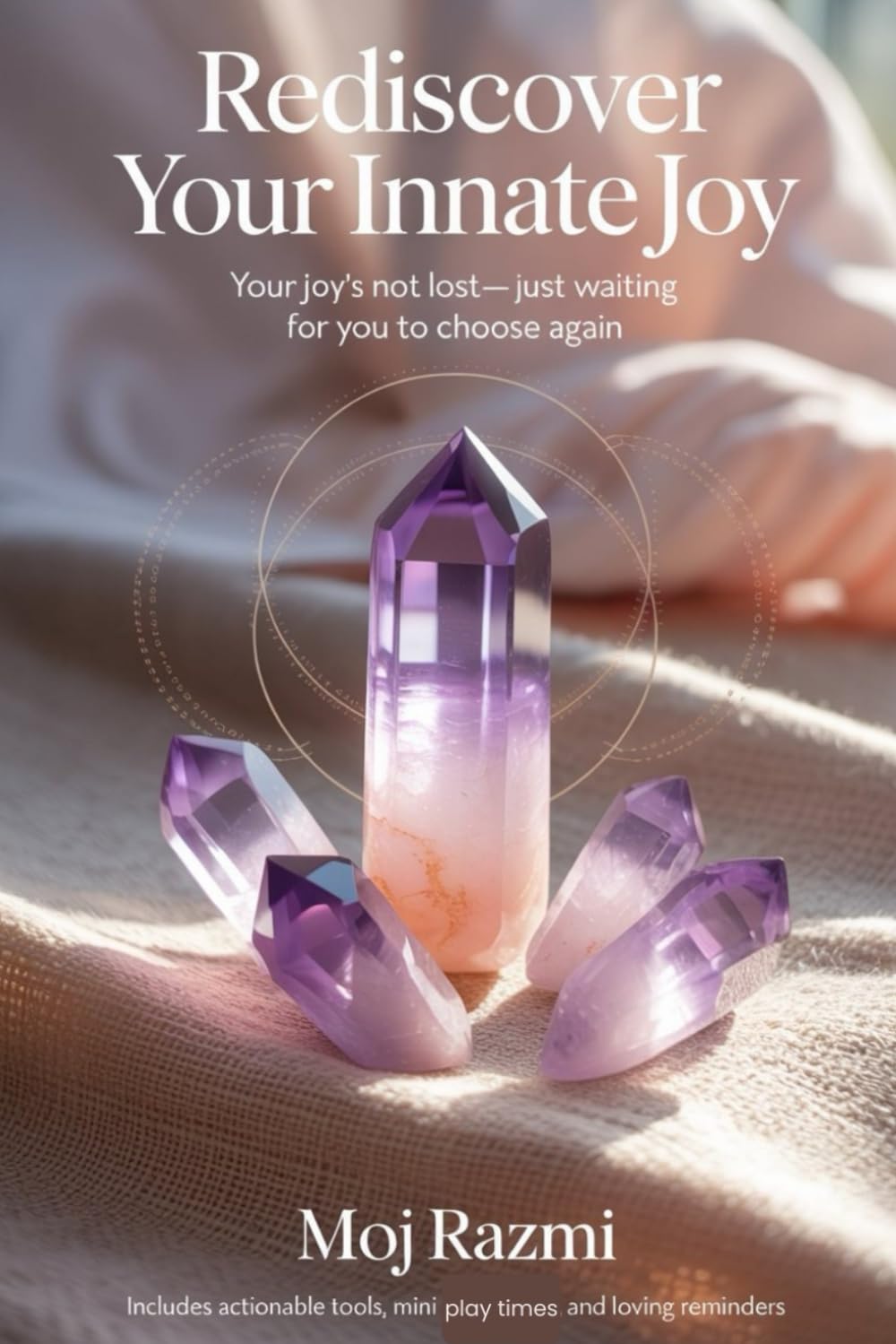 Rediscover Your Innate Joy: Your Joy’s Not Lost—Just Waiting for You to Choose Again