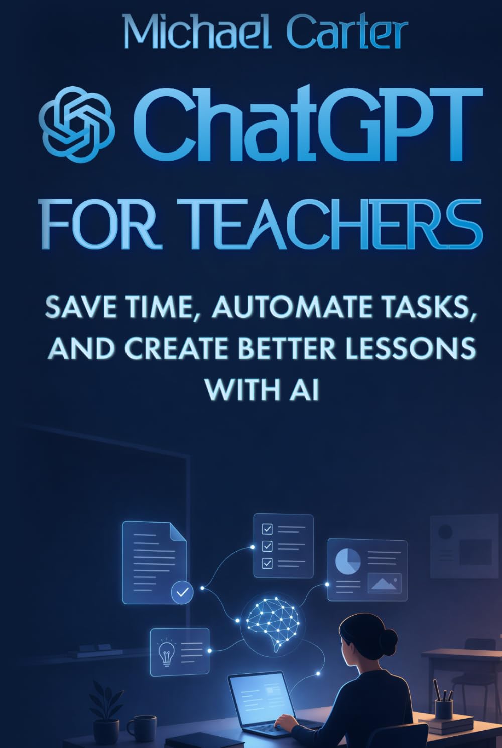 ChatGPT for Teachers: Save Time, Automate Tasks, and Create Better Lessons with AI