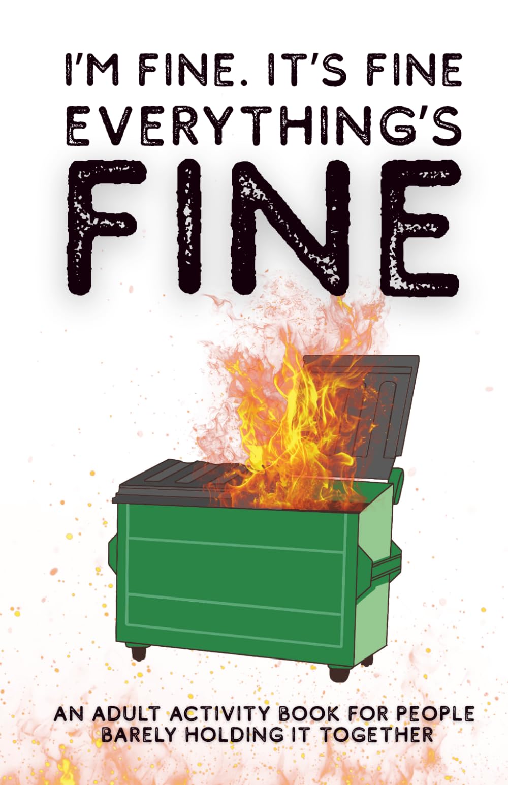 I'm Fine. It's Fine. Everything's Fine: An Adult Activity Book for People Barely Holding It Together