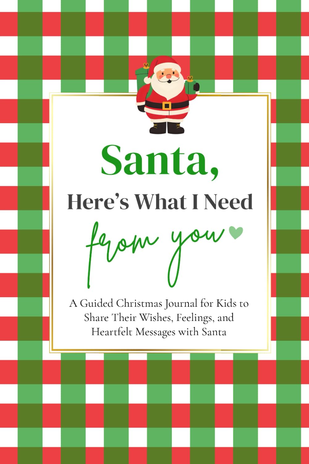 Santa, Here's What I Need from You: A Guided Christmas Journal for Kids to Share Their Wishes, Feelings, and Heartfelt Messages with Santa