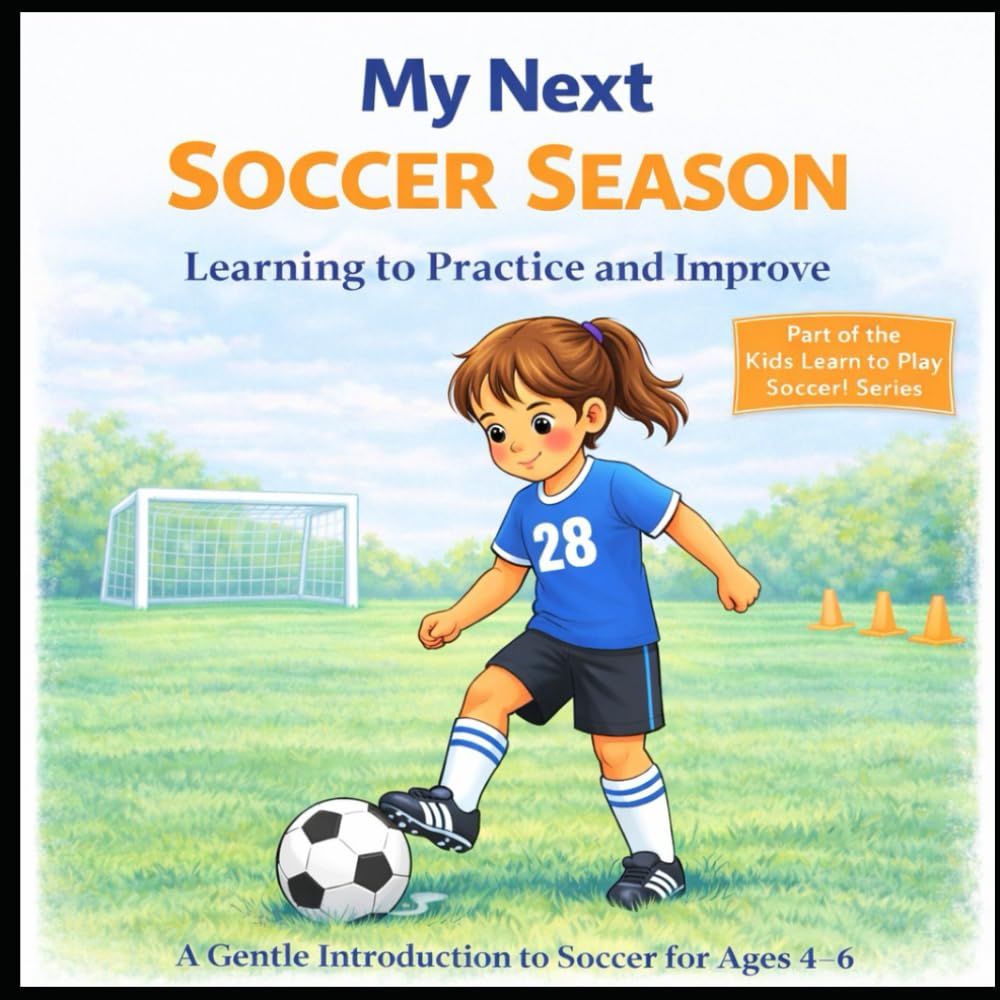 My Next Soccer Season: A Gentle Introduction to Soccer for Ages 4 - 6 (Kids Learn to Play Soccer!)